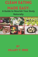 CLEAN EATING MADE EASY:: A Guide to Nourish Your Body Naturally B0CFZMMQ2N Book Cover