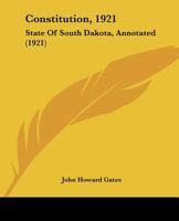 Constitution, 1921: State Of South Dakota, Annotated (1921) 112027320X Book Cover