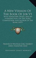 A New Version Of The Book Of Job V1: With Expository Notes, And An Introduction, On The Spirit, Composition, And Author Of The Book 1165274744 Book Cover