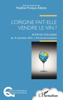 L'origine fait-elle vendre le vin ?: Actes du colloque du 15 novembre 2014 à Ferrals-les-Corbières (Questions Alimentaires Et Gastronomiques) (French Edition) 2343131880 Book Cover
