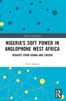Nigeria's Soft Power in Anglophone West Africa: Insights from Ghana and Liberia 1032500379 Book Cover
