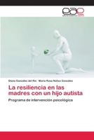 La resiliencia en las madres con un hijo autista: Programa de intervención psicológica 6200384371 Book Cover