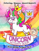 Unicorn Activity Book for Kids Ages 4-8: A Fun Kid Workbook Game For Learning, Coloring, Mazes, Word Search and More! 1082167991 Book Cover