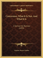 Conversion, What It Is Not, And What It Is: A Sermon On Revivals 1162067942 Book Cover