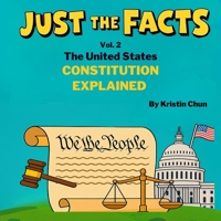 Just The Facts - Volume 2: The United States Constitution Explained B0FD47B8X7 Book Cover