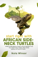 Start Right with African Side-Neck Turtles: A Step-by-Step Beginner’s Guide to African Side-Neck Turtle Care, Habitat Setup, Feeding, Water Quality, and Long-Term Health B0FV9MV7YX Book Cover