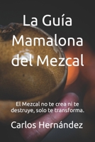 La Guía Mamalona del Mezcal: El Mezcal no te crea ni te destruye, solo te transforma. B0BPPW2JVH Book Cover