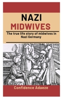 Nazi Midwives: The True Life Story Of Midwives In Nazi Germany B08P5R9NNW Book Cover