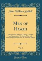 Men of Hawaii, Vol. 2: A Biographical Reference Library, Complete and Authentic, of the Men of Note and Substantial Achievement in the Hawaiian Islands (Classic Reprint) 1330698355 Book Cover