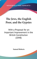 The Jews, The English Poor, And The Gypsies: With A Proposal For An Important Improvement In The British Constitution 1437162681 Book Cover