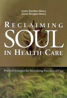 Reclaiming Soul in Health Care: Practical Strategies for Revitalizing Providers of Care 1556482639 Book Cover