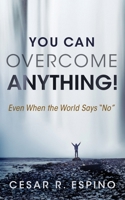 You Can Overcome Anything!: Even When the World Says No 1641840889 Book Cover
