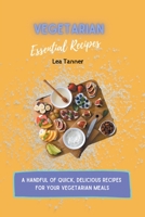 Vegetarian Essential Recipes: A Handful of Quick, Delicious Recipes for Your Vegetarian Meals B09CC5QV9N Book Cover