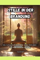 Stille in der Brandung: Wie Achtsamkeit uns in einer lauten Welt rettet – 24 Wege zurück zu dir selbst (German Edition) B0FD3VP7RB Book Cover