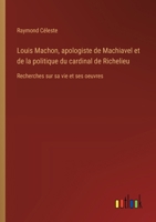 Louis Machon, apologiste de Machiavel et de la politique du cardinal de Richelieu: Recherches sur sa vie et ses oeuvres (French Edition) 3385068142 Book Cover