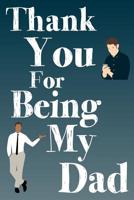 Thank You For Being My Dad: A Dad Appreciation Fill-In-The-Blank Memory Book With Prompts, Written And Designed By Your Son or Daughter 1072940612 Book Cover