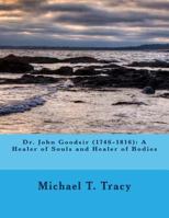 Dr. John Goodsir (1746-1816): A Healer of Souls and Healer of Bodies 1523980451 Book Cover