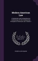 Modern American Law: A Systematic and Comprehensive Commentary on the Fundamental Principles of American Law and Procedure, Accompanied by Leading Illustrative Cases and Legal Forms, with a REV. Ed. o 1145402720 Book Cover