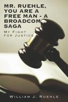 Mr. Ruehle, You Are A Free Man - A Broadcom Saga: My Fight for Justice 1470161060 Book Cover
