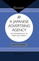 Japanese Advertising Agency: An Anthropology of Media and Markets (Consumasian Book Series) 0700703314 Book Cover