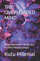 THE OVERLOADED MIND: When Information Floods, But the Mind Remains Empty B0FV81QS69 Book Cover