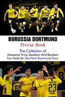 Borussia Dortmund Trivia Book: The Collection of Awesome Trivia Question And Random Fun Facts for Die-Hard Dortmund Fans null Book Cover