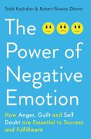The Power of Negative Emotion: How Anger, Guilt, and Self Doubt are Essential to Success and Fulfillment 1780746601 Book Cover