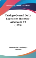 Catalogo General De La Exposicion Historico-Americana V3 (1893) 1160051860 Book Cover