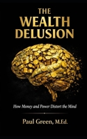 THE WEALTH DELUSION: How Money and Power Distort the Mind 1966703287 Book Cover