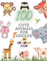 100 CUTE ANIMALS FOR TODDLER COLORING BOOK: Cute Animals Coloring Book For Kids & Toddlers, Easy And Fun Educational Coloring Pages Of Animals For ... 4-8, Boys, Girls, Preschool Activity Book. B094P7WV84 Book Cover