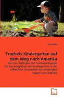 Froebels Kindergarten auf dem Weg nach Amerika: Von den Anfängen der Froebelpädagogik bis zur Integration des Kindergartens in das öffentliche ... Staaten von Amerika 3639268350 Book Cover