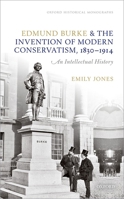 Edmund Burke and the Invention of Modern Conservatism, 1830-1914: A British Intellectual History 0198831331 Book Cover