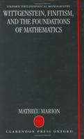Wittgenstein, Finitism, and the Foundations of Mathematics (Oxford Philosophical Monographs) 0199550476 Book Cover