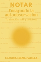 Notar: Ensayando la autoobservación: Tu atención: sutil y poderosa (Spanish Edition) 607297659X Book Cover