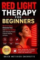 Red Light Therapy for Beginners: Reverse Aging, Eliminate Pain, and Restore Energy with Clinically Proven Cellular Healing at Home B0GZZ2TYXR Book Cover
