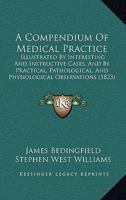 A Compendium Of Medical Practice: Illustrated By Interesting And Instructive Cases, And By Practical, Pathological, And Physiological Observations 1241361916 Book Cover