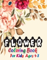 Flower Coloring Book for Kids Ages 4-8: A Coloring Book For Kids Relaxation With Quality Flower Image (Kids Ages 4-8) B08NF36H25 Book Cover