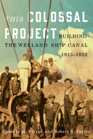 This Colossal Project: Building the Welland Ship Canal, 1913-1932 0773547908 Book Cover