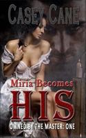 Miria Becomes His - Owned by the Master, Book One: A Bdsm Master-Slave Romance 1515149862 Book Cover