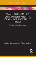 Small Business, Big Government and the Origins of Enterprise Policy: The UK Bolton Committee 0367634325 Book Cover