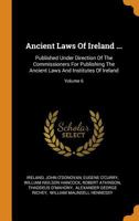 Ancient Laws Of Ireland ...: Published Under Direction Of The Commissioners For Publishing The Ancient Laws And Institutes Of Ireland, Volume 6... 0353596566 Book Cover