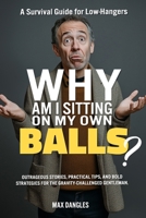 Why Am I Sitting on My Own Balls?: A Survival Guide for Low-Hangers B0DRVQYFHX Book Cover
