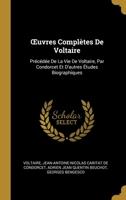 Œuvres Complètes De Voltaire: Précédée De La Vie De Voltaire, Par Condorcet Et D'autres Études Biographiques 0270654941 Book Cover