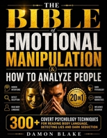 The Bible of Emotional Manipulation & How to Analyze People: [20 in 1] 300+ Covert Psychology Techniques for Reading Body Language, Detecting Lies and Dark Seduction 1801714959 Book Cover