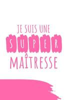 Je Suis Une Super Ma�tresse: Un carnet de notes dr�le pour une ma�tresse - 110 pages, lign� - 15.24x22.86 cm - 1080884807 Book Cover