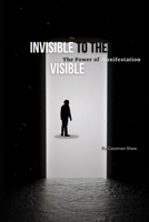 Invisible to Visible: The Power of Manifestation B0DVR947B9 Book Cover