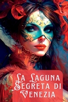 La Laguna Segreta di Venezia: Amore, intrighi e misteri nella Venezia del XVII secolo 1804342742 Book Cover