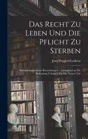 Das Recht Zu Leben Und Die Pflicht Zu Sterben: Socialphilogophische Betrachtungen; Anklüpfend an Die Bedeutung Voltaire's Für Die Neuere Zeit 1018016007 Book Cover