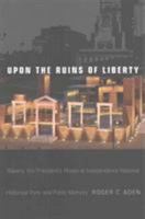 Upon the Ruins of Liberty: Slavery, the President's House at Independence National Historical Park, and Public Memory 1439912009 Book Cover