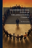 An International Study of Organizational Change: A Simultaneous Analysis of Process, Context, and Individual Attributes 1288305893 Book Cover